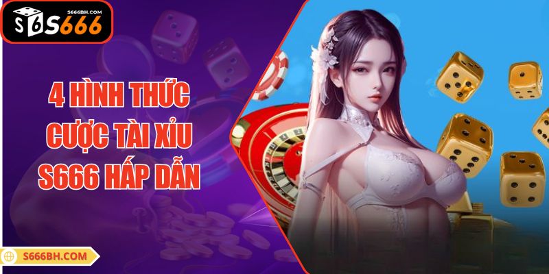 4 hình thức cược Tài Xỉu S666 hấp dẫn