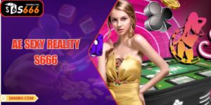 AE SEXY REALITY S666| Sòng Bạc Gợi Cảm, Giải Trí No.1