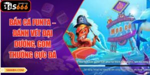 Bắn Cá Funta – Đánh Vét Đại Dương, Gom Thưởng Cực Đã