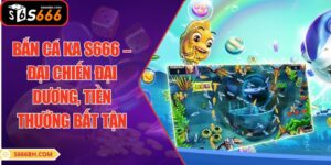 Bắn Cá KA S666 – Đại Chiến Đại Dương, Tiền Thưởng Bất Tận