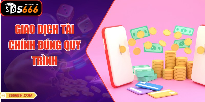 Các giao dịch tài chính được thực hiện theo đúng quy trình