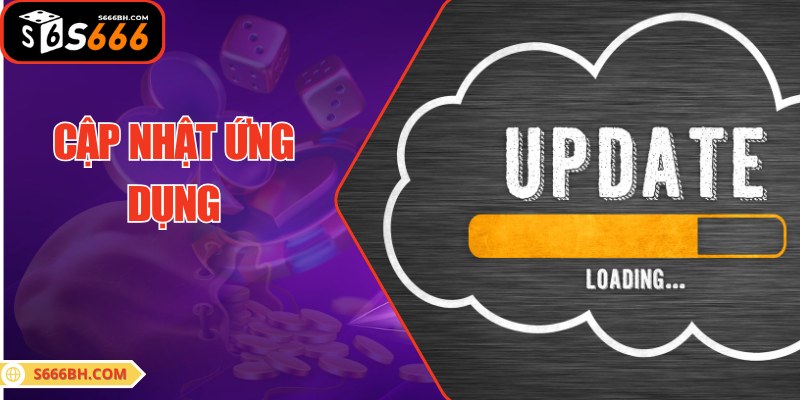 Cập nhật ứng dụng liền tay để vào game mượt mà nhất