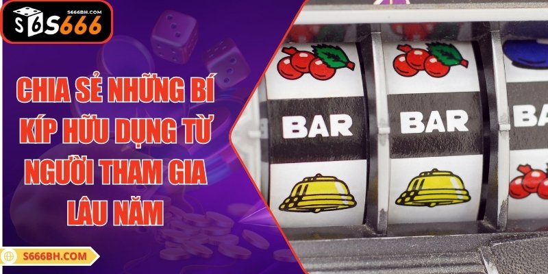 Chia sẻ những bí kíp hữu dụng từ người tham gia lâu năm