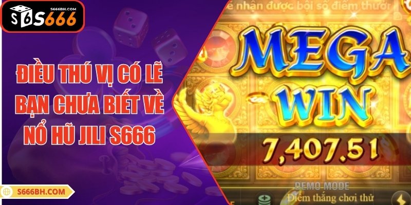 Điều thú vị có lẽ bạn chưa biết về nổ hũ JILI S666