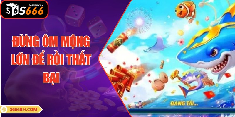 Đừng ôm mộng lớn để rồi thất bại