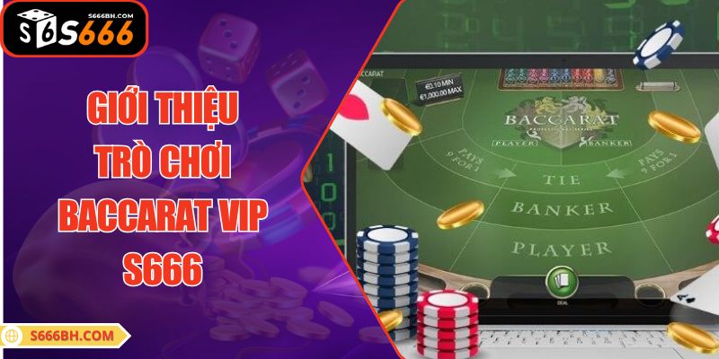 Giới thiệu trò chơi Baccarat VIP S666