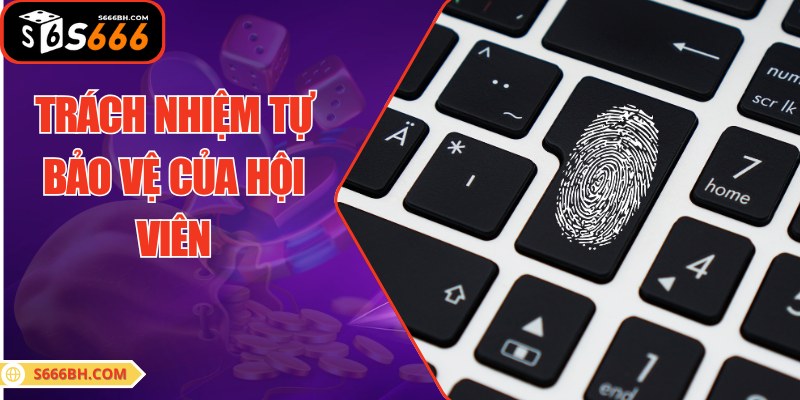 Hội viên cũng tự có trách nhiệm giữ an toàn tài khoản