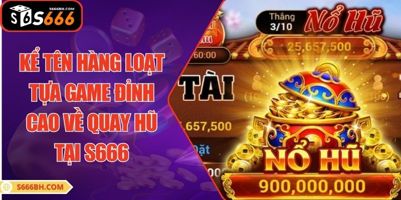 Kể tên hàng loạt tựa game đỉnh cao về quay hũ tại S666