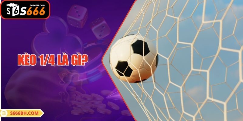 Kèo 1/4 Là Gì? Bí Kíp Chơi cược 0.25 Bất Bại Từ S666