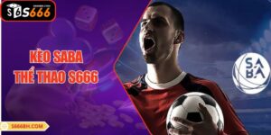 Kèo SABA Thể Thao S666| Cách Đọc Các Dạng Kèo HOT Chuẩn