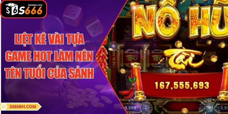 Liệt kê vài tựa game hot làm nên tên tuổi của sảnh