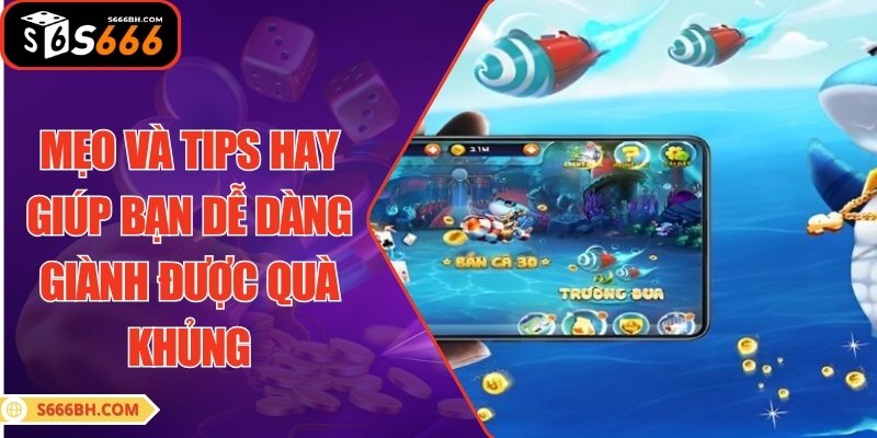 Mẹo và tips hay giúp bạn dễ dàng giành được quà khủng