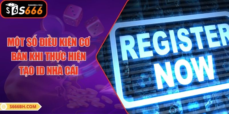 Một số điều kiện cơ bản khi thực hiện tạo ID nhà cái