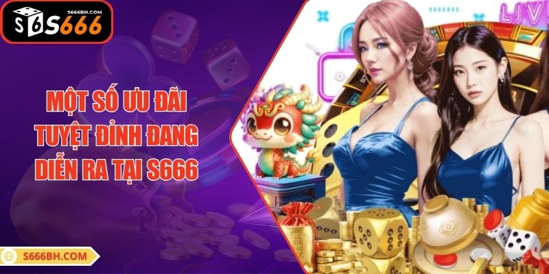 Một số ưu đãi tuyệt đỉnh đang diễn ra tại S666