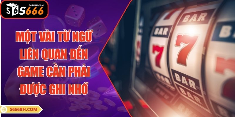 Một vài từ ngữ liên quan đến game cần phải được ghi nhớ