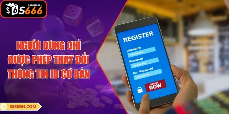 Người dùng chỉ được phép thay đổi thông tin ID cơ bản