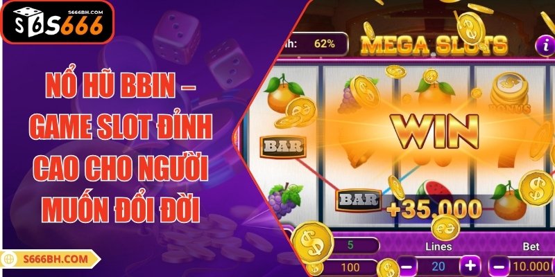 Nổ Hũ BBIN – Game Slot Đỉnh Cao Cho Người Muốn Đổi Đời