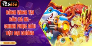 Rồng Vàng Tại Bắn Cá KA - Chinh Phục Báu Vật Đại Dương