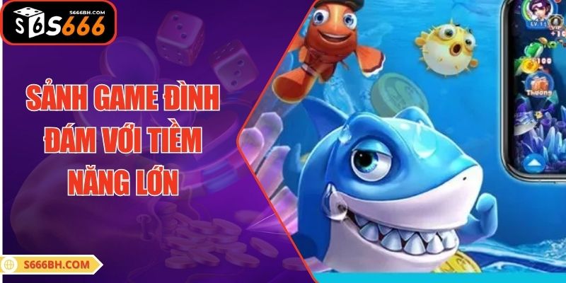 Sảnh game đình đám với tiềm năng vô cùng lớn