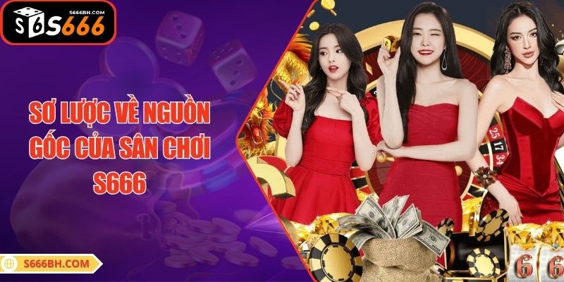 Sơ lược về nguồn gốc của sân chơi S666