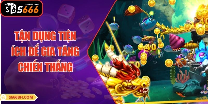 Tận dụng tiện ích để gia tăng khả năng chiến thắng