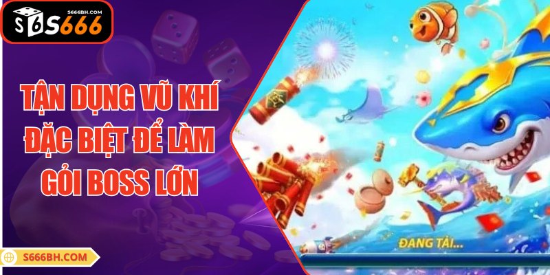 Tận dụng vũ khí đặc biệt để làm gỏi boss lớn