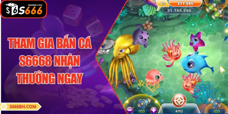 Tham gia bắn cá S6668 nhận thưởng ngay