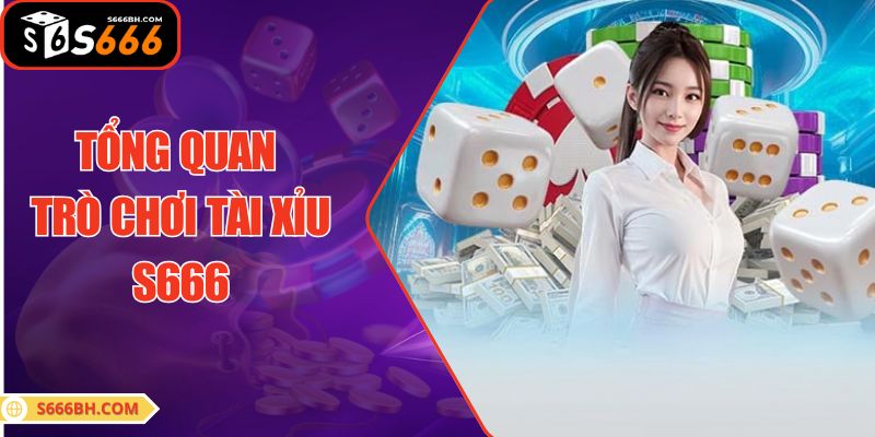 Tổng quan trò chơi Tài Xỉu S666
