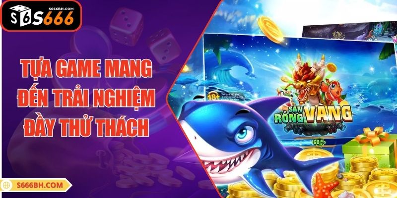 Tựa game săn ngư mang đến trải nghiệm đầy thử thách
