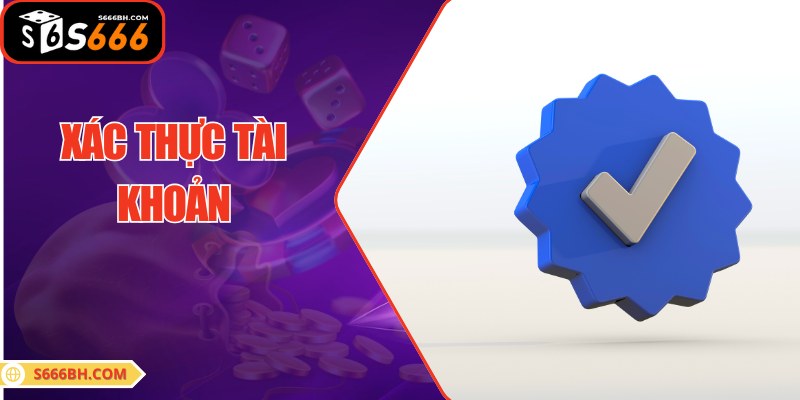 Xác thực tài khoản nếu muốn rút tiền S666 thành công